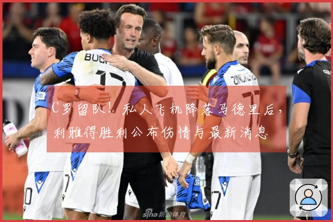 C罗留队！私人飞机降落马德里后，利雅得胜利公布伤情与最新消息