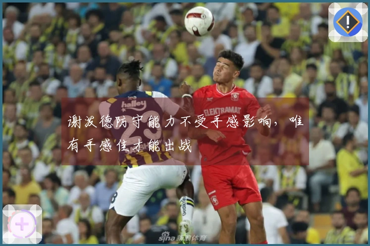 谢泼德防守能力不受手感影响，唯有手感佳才能出战