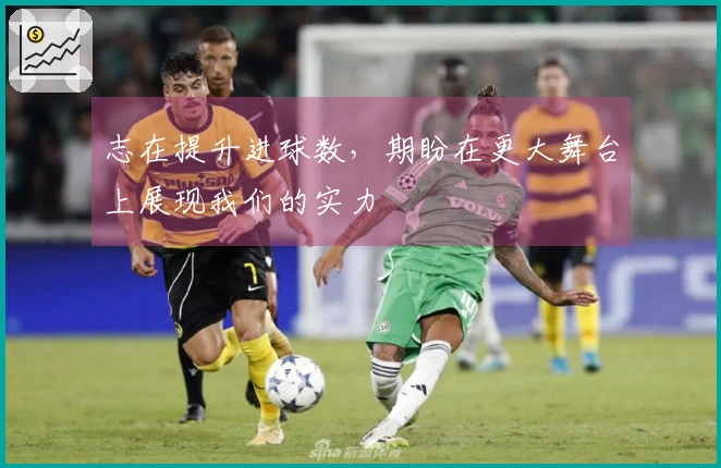 志在提升进球数，期盼在更大舞台上展现我们的实力